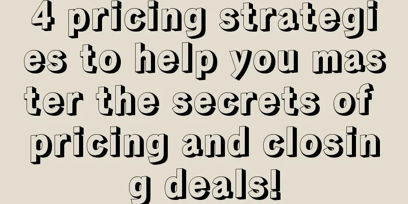 4 pricing strategies to help you master the secrets of pricing and closing deals!