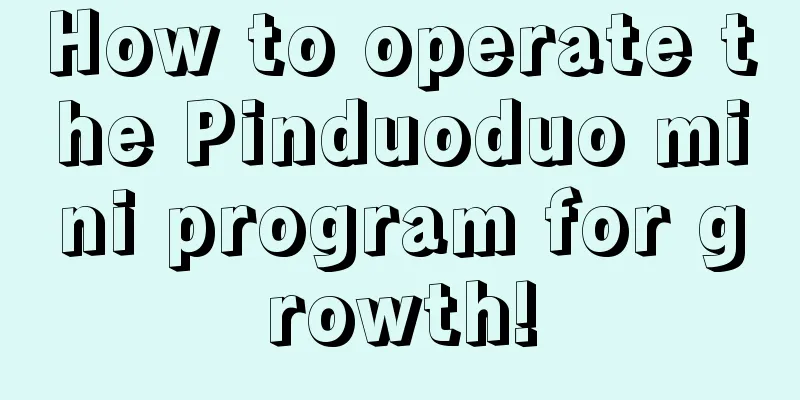 How to operate the Pinduoduo mini program for growth!