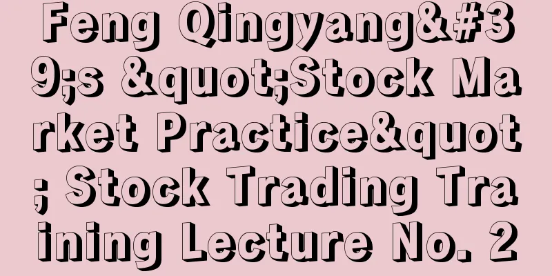 Feng Qingyang's "Stock Market Practice" Stock Trading Training Lecture No. 2