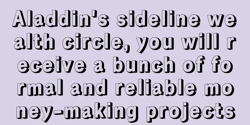 Aladdin's sideline wealth circle, you will receive a bunch of formal and reliable money-making projects