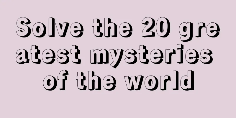 Solve the 20 greatest mysteries of the world