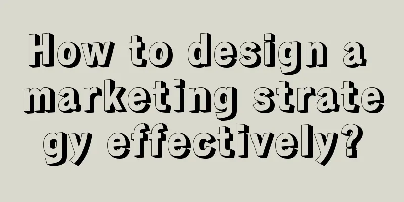 How to design a marketing strategy effectively?