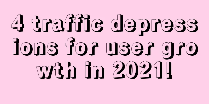 4 traffic depressions for user growth in 2021!