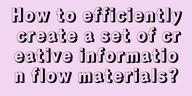 How to efficiently create a set of creative information flow materials?