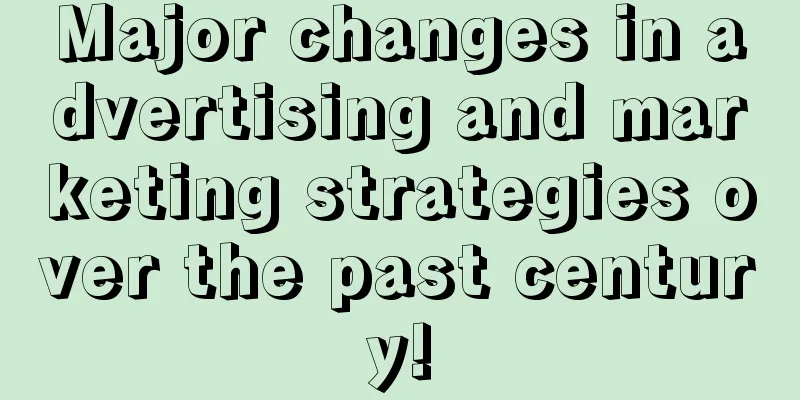 Major changes in advertising and marketing strategies over the past century!