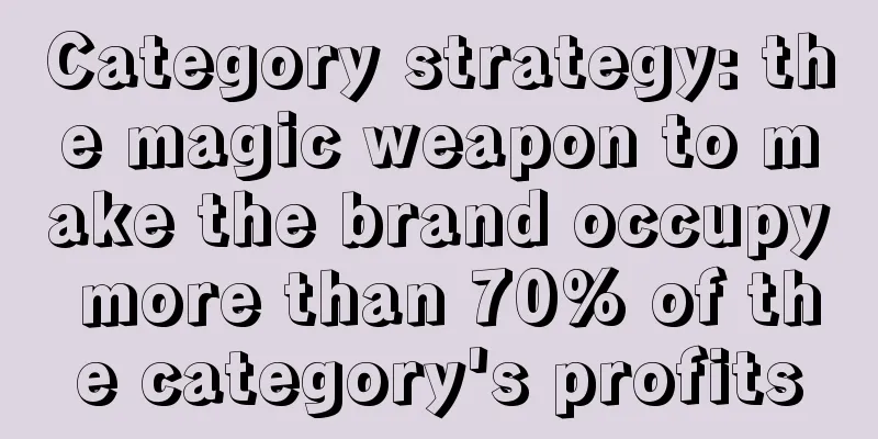 Category strategy: the magic weapon to make the brand occupy more than 70% of the category's profits