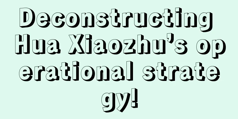 Deconstructing Hua Xiaozhu’s operational strategy!