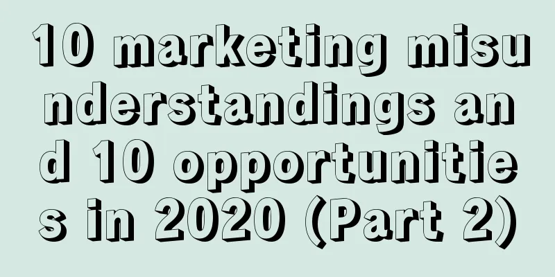 10 marketing misunderstandings and 10 opportunities in 2020 (Part 2)