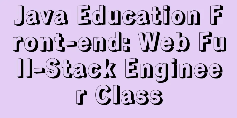 Java Education Front-end: Web Full-Stack Engineer Class