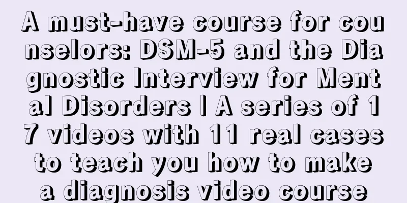 A must-have course for counselors: DSM-5 and the Diagnostic Interview for Mental Disorders | A series of 17 videos with 11 real cases to teach you how to make a diagnosis video course