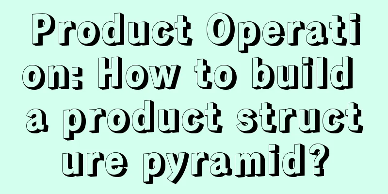 Product Operation: How to build a product structure pyramid?