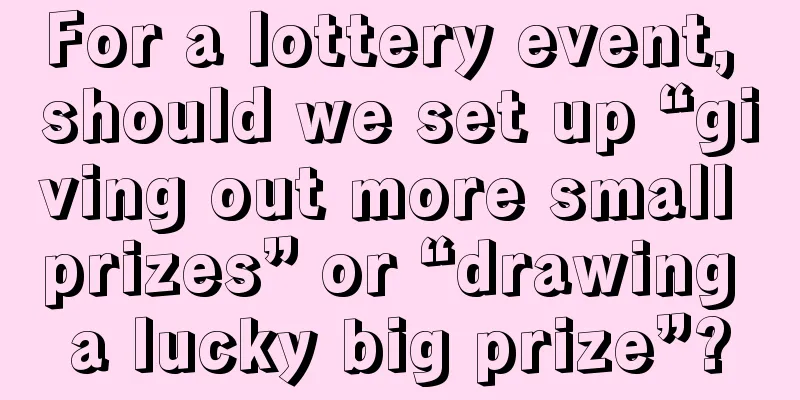 For a lottery event, should we set up “giving out more small prizes” or “drawing a lucky big prize”?