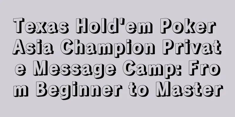 Texas Hold'em Poker Asia Champion Private Message Camp: From Beginner to Master