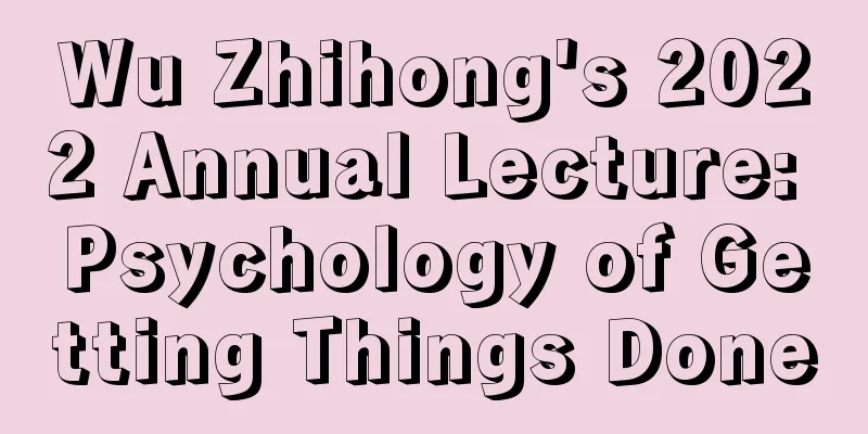 Wu Zhihong's 2022 Annual Lecture: Psychology of Getting Things Done