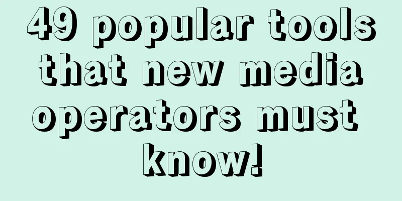 49 popular tools that new media operators must know!