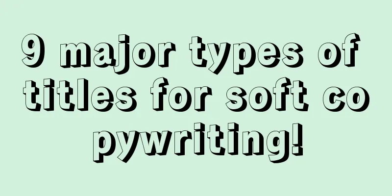 9 major types of titles for soft copywriting!