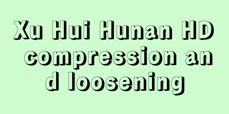 Xu Hui Hunan HD compression and loosening