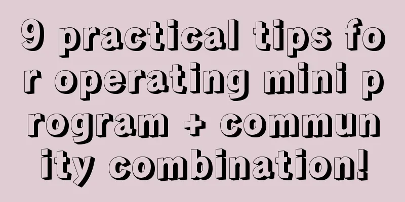 9 practical tips for operating mini program + community combination!