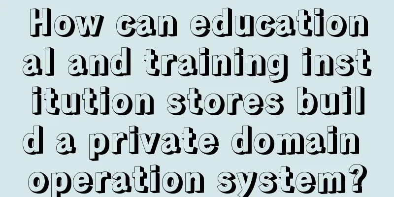 How can educational and training institution stores build a private domain operation system?