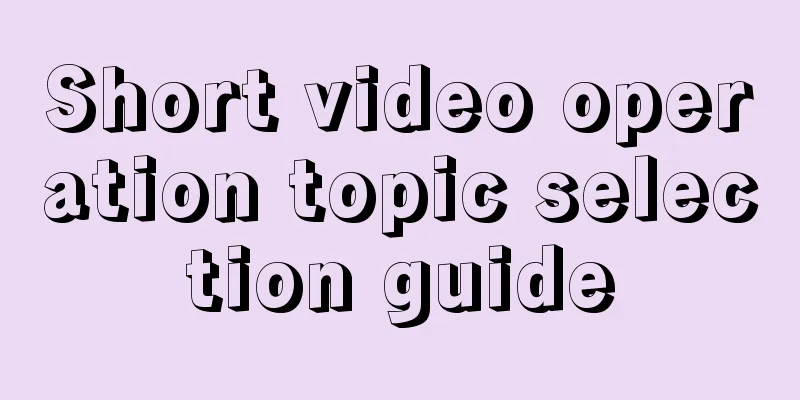 Short video operation topic selection guide