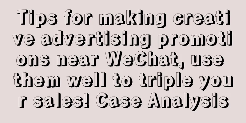 Tips for making creative advertising promotions near WeChat, use them well to triple your sales! Case Analysis