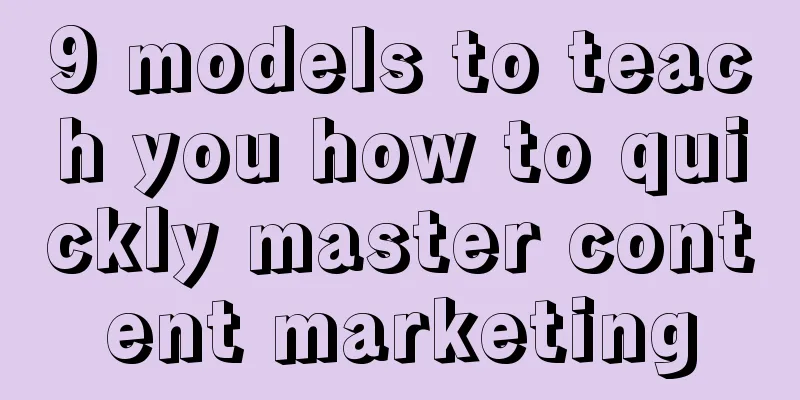 9 models to teach you how to quickly master content marketing