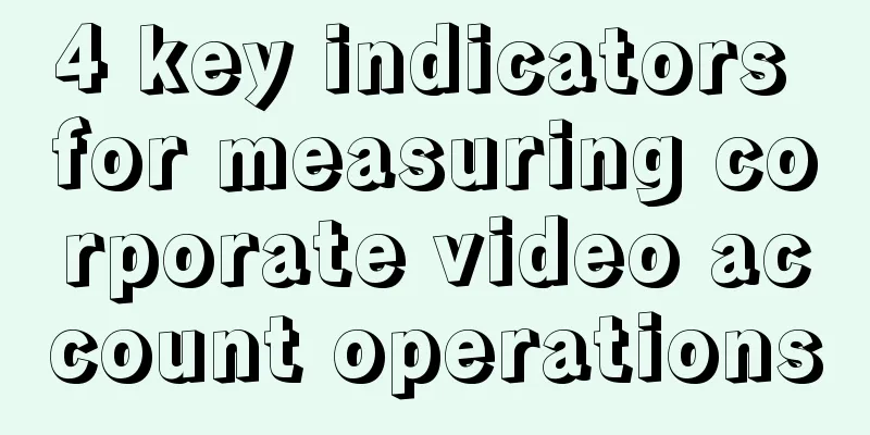 4 key indicators for measuring corporate video account operations