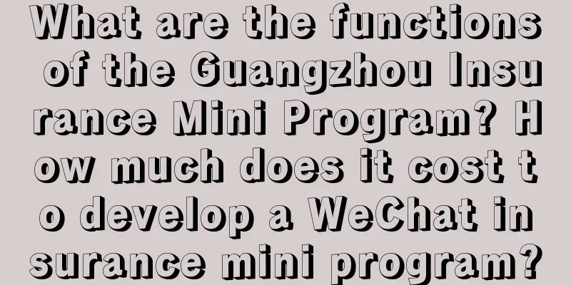 What are the functions of the Guangzhou Insurance Mini Program? How much does it cost to develop a WeChat insurance mini program?