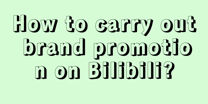 How to carry out brand promotion on Bilibili?