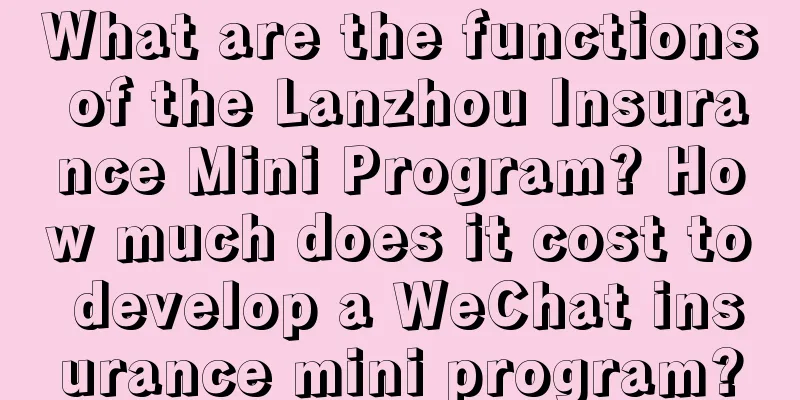 What are the functions of the Lanzhou Insurance Mini Program? How much does it cost to develop a WeChat insurance mini program?