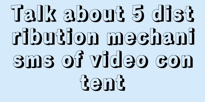 Talk about 5 distribution mechanisms of video content