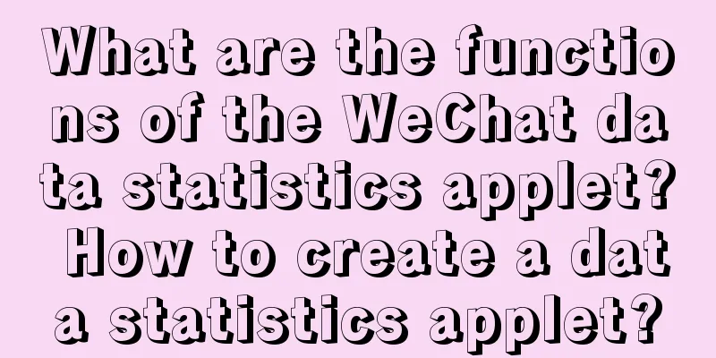 What are the functions of the WeChat data statistics applet? How to create a data statistics applet?