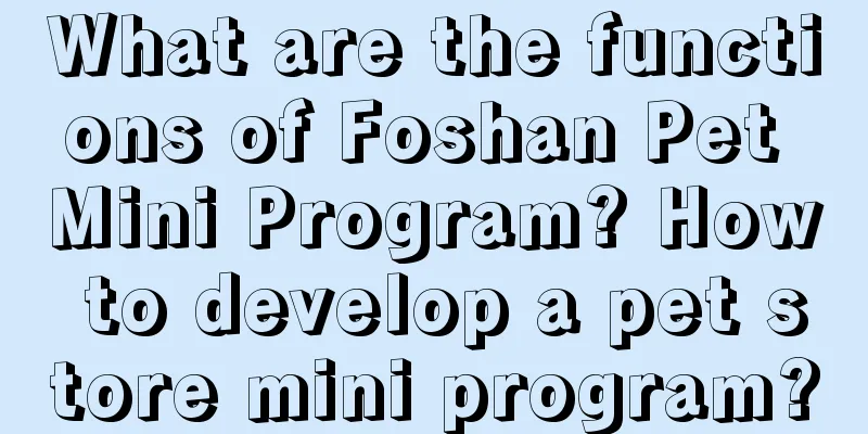 What are the functions of Foshan Pet Mini Program? How to develop a pet store mini program?