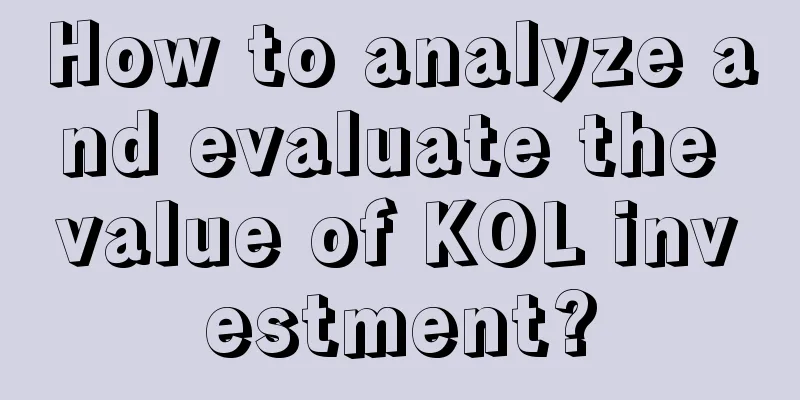 How to analyze and evaluate the value of KOL investment?