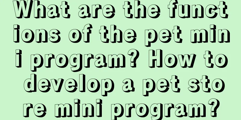 What are the functions of the pet mini program? How to develop a pet store mini program?