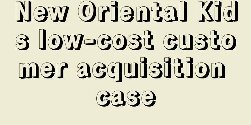 New Oriental Kids low-cost customer acquisition case