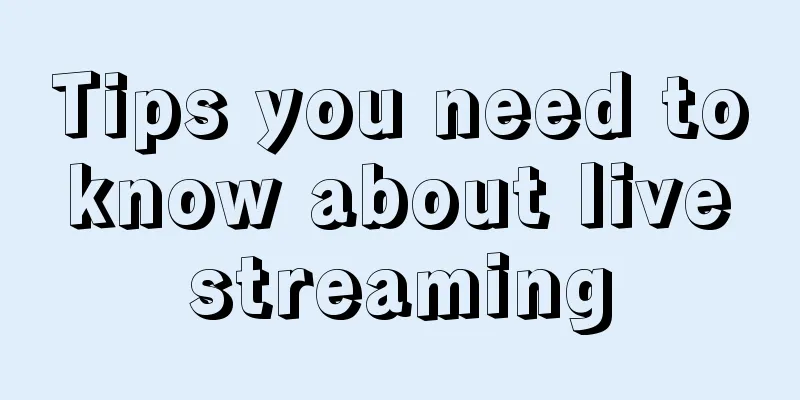 Tips you need to know about live streaming