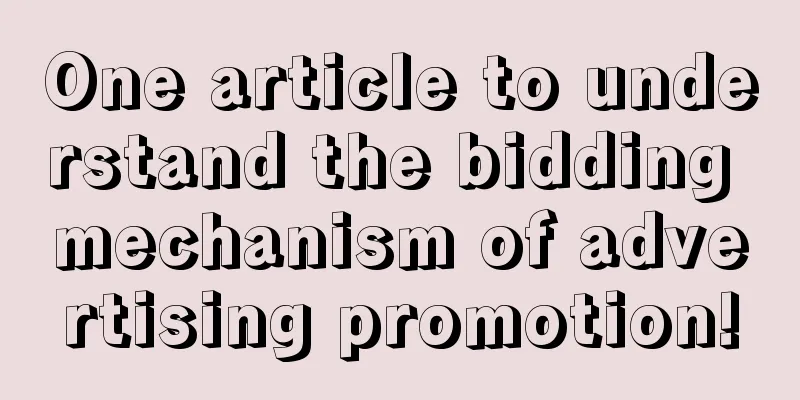 One article to understand the bidding mechanism of advertising promotion!