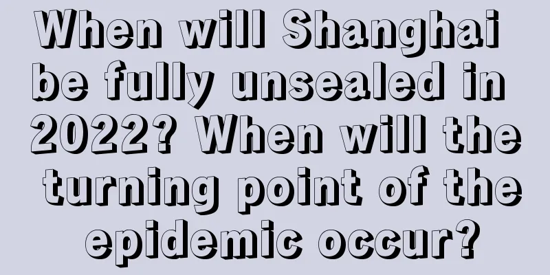 When will Shanghai be fully unsealed in 2022? When will the turning point of the epidemic occur?