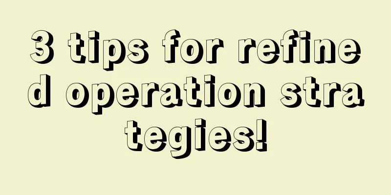 3 tips for refined operation strategies!