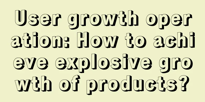 User growth operation: How to achieve explosive growth of products?