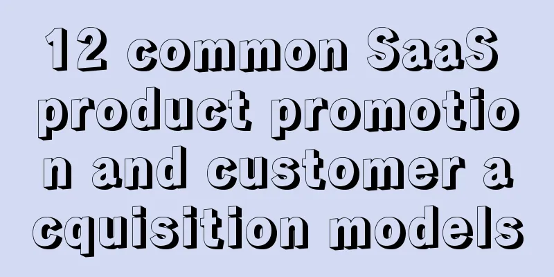 12 common SaaS product promotion and customer acquisition models