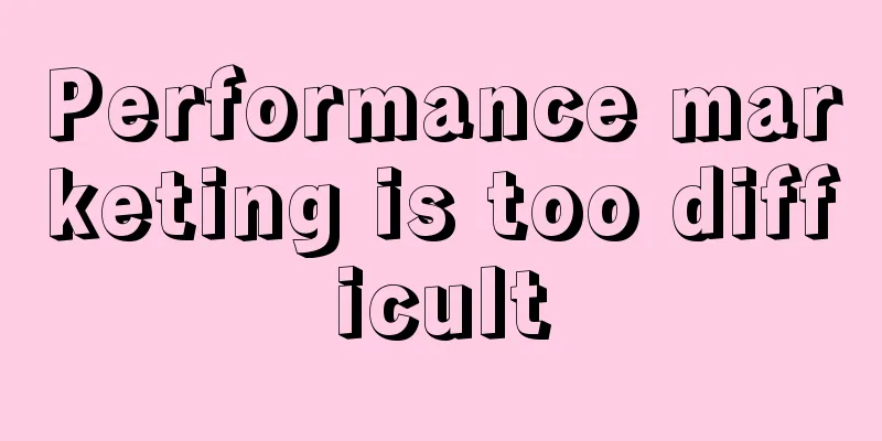 Performance marketing is too difficult