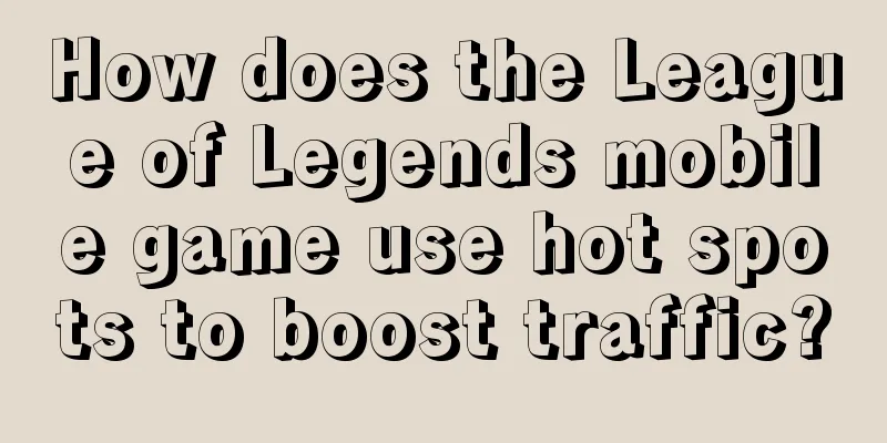 How does the League of Legends mobile game use hot spots to boost traffic?