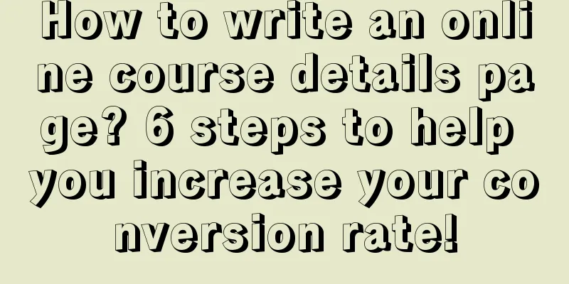 How to write an online course details page? 6 steps to help you increase your conversion rate!