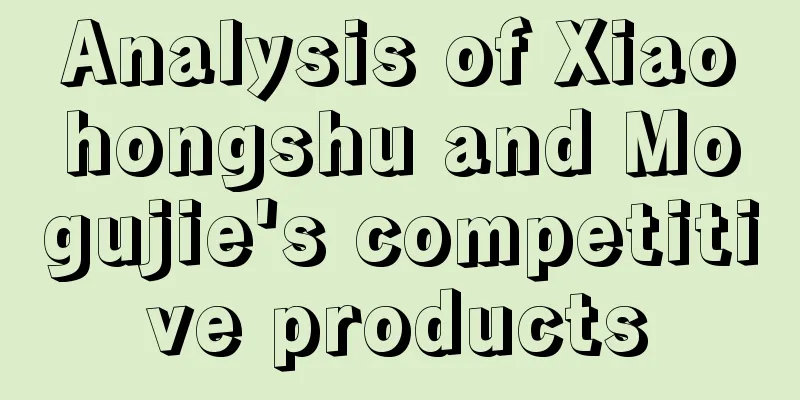 Analysis of Xiaohongshu and Mogujie's competitive products