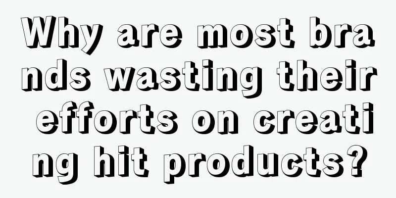 Why are most brands wasting their efforts on creating hit products?