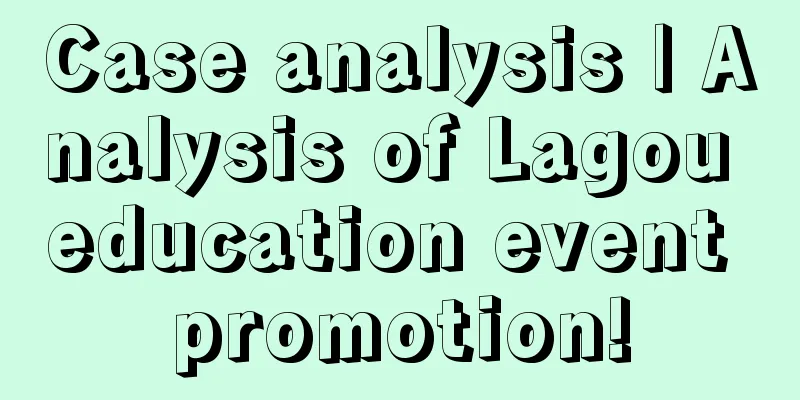 Case analysis | Analysis of Lagou education event promotion!