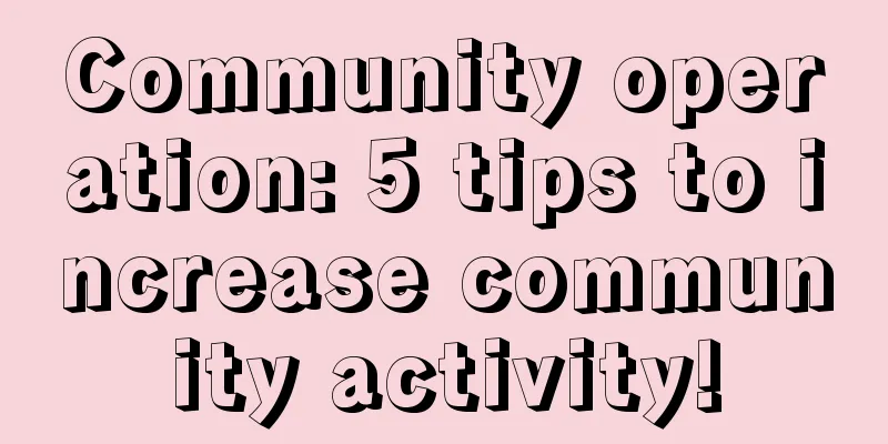 Community operation: 5 tips to increase community activity!