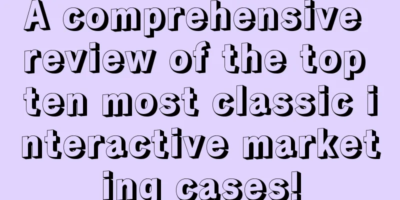 A comprehensive review of the top ten most classic interactive marketing cases!